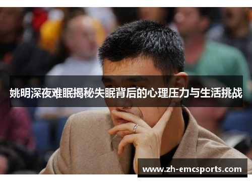 姚明深夜难眠揭秘失眠背后的心理压力与生活挑战