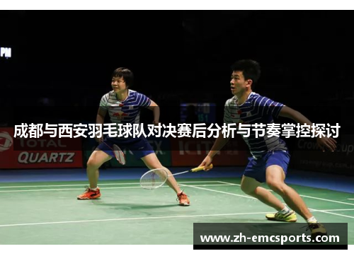 成都与西安羽毛球队对决赛后分析与节奏掌控探讨