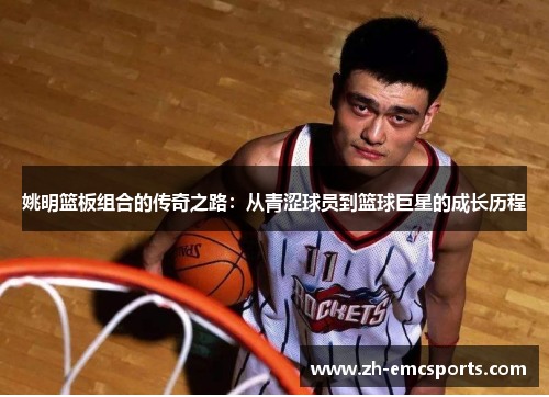姚明篮板组合的传奇之路：从青涩球员到篮球巨星的成长历程