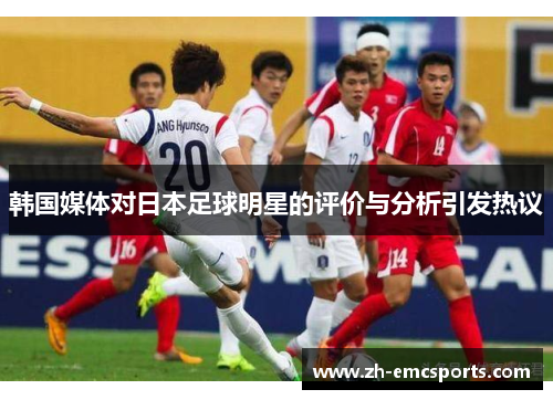 韩国媒体对日本足球明星的评价与分析引发热议