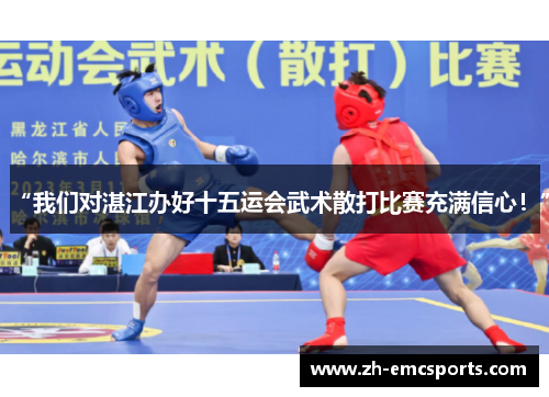 “我们对湛江办好十五运会武术散打比赛充满信心！”